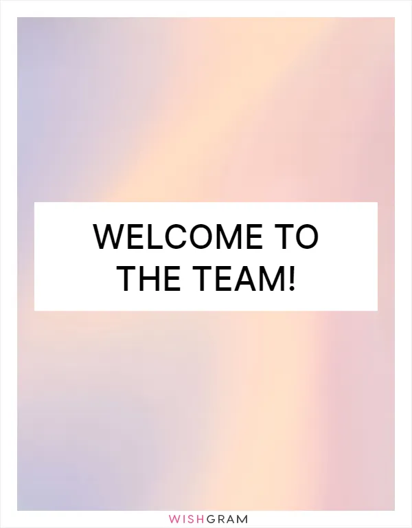 Welcome to the team!