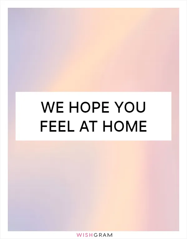 We hope you feel at home