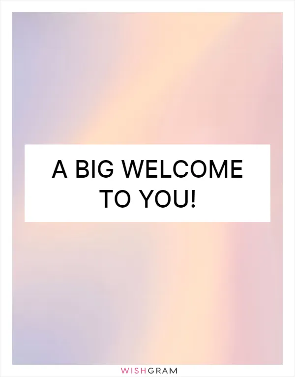 A big welcome to you!