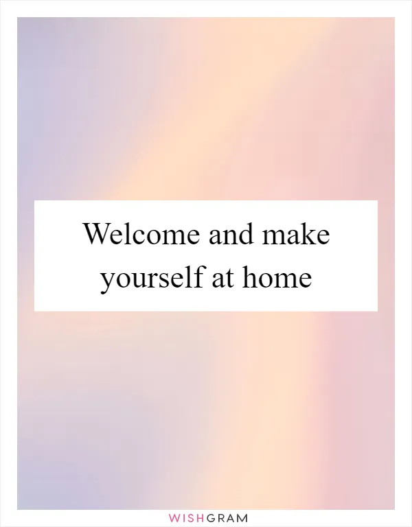 Welcome and make yourself at home
