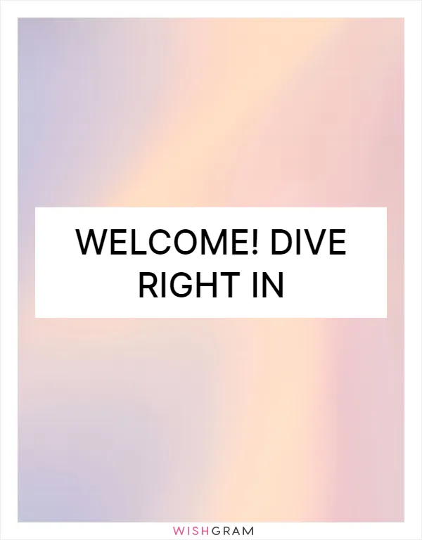 Welcome! Dive right in