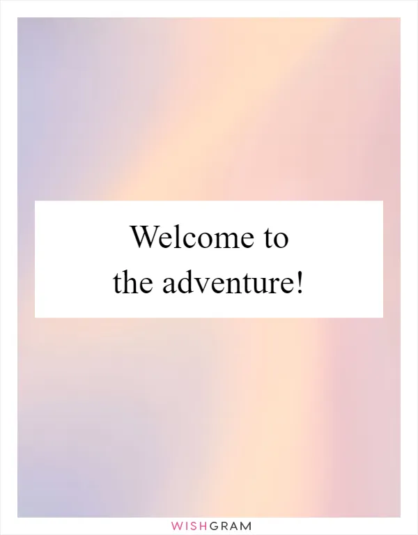 Welcome to the adventure!