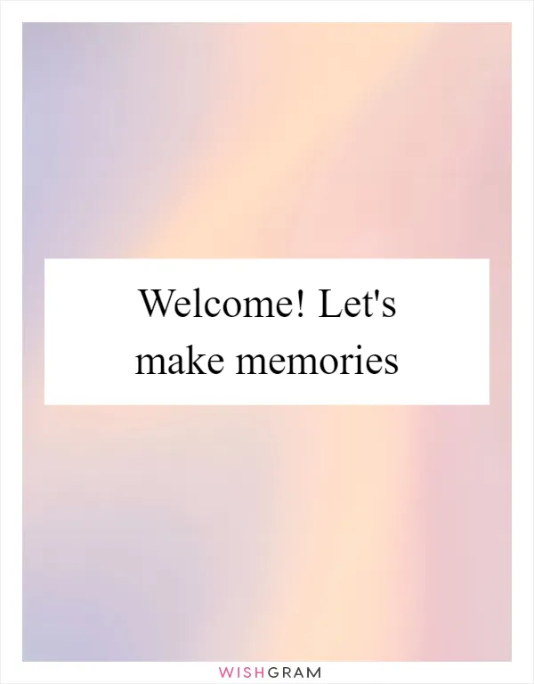 Welcome! Let's make memories
