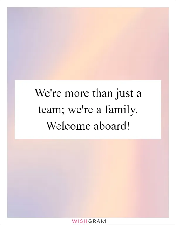 We're more than just a team; we're a family. Welcome aboard!