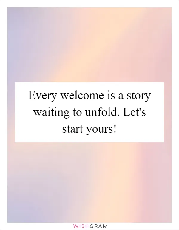Every welcome is a story waiting to unfold. Let's start yours!