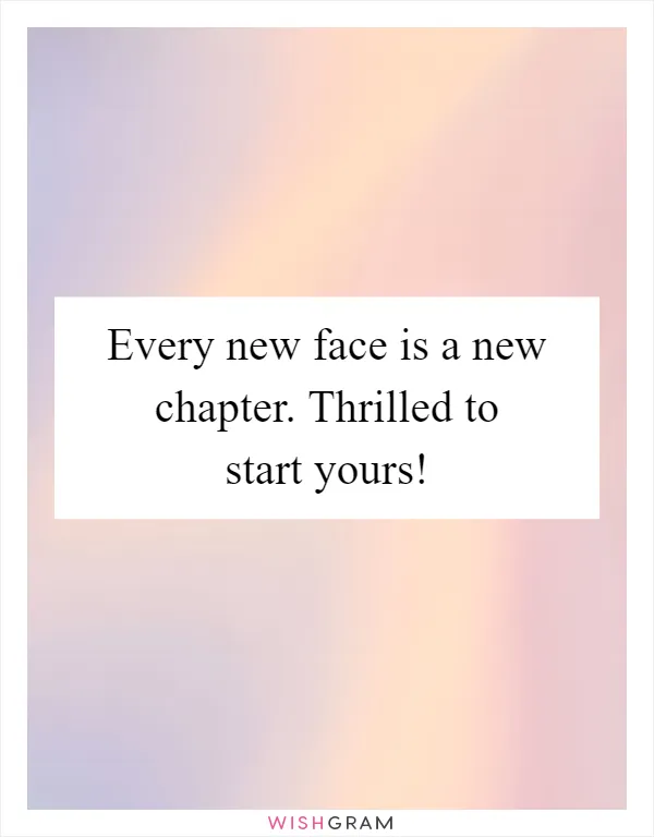 Every new face is a new chapter. Thrilled to start yours!
