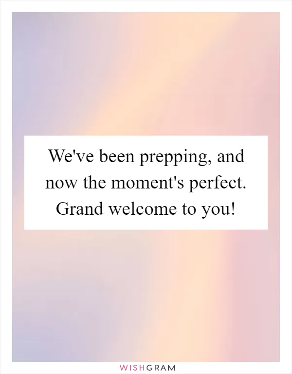 We've been prepping, and now the moment's perfect. Grand welcome to you!