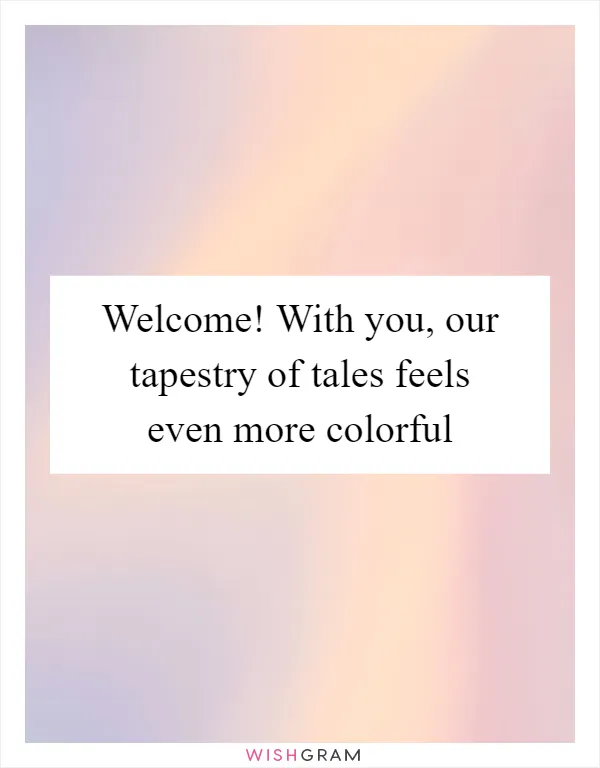 Welcome! With you, our tapestry of tales feels even more colorful