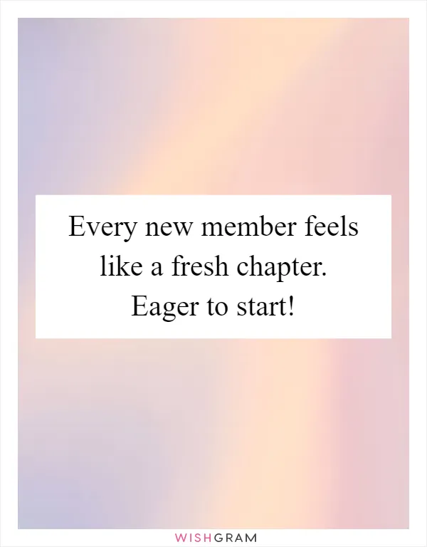 Every new member feels like a fresh chapter. Eager to start!