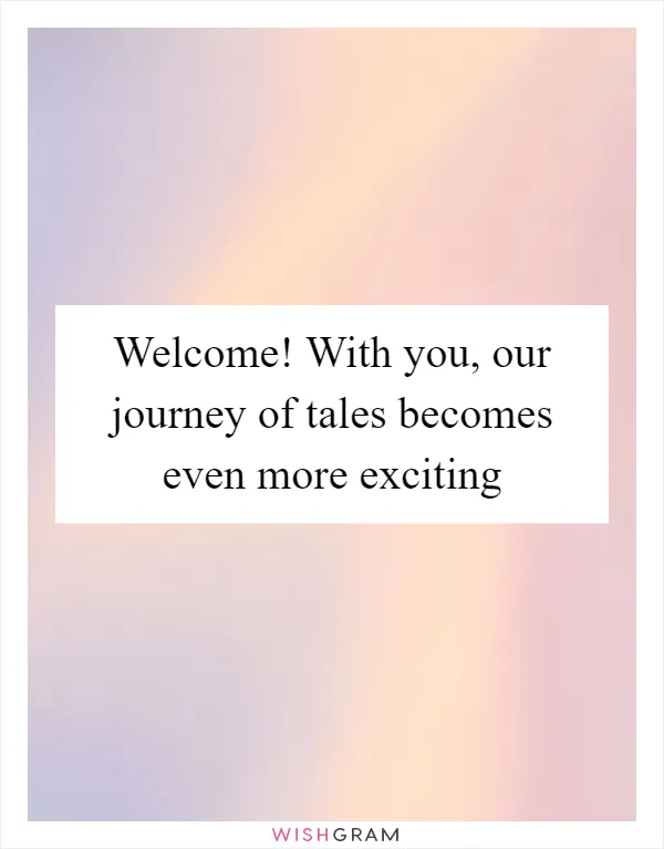 Welcome! With you, our journey of tales becomes even more exciting