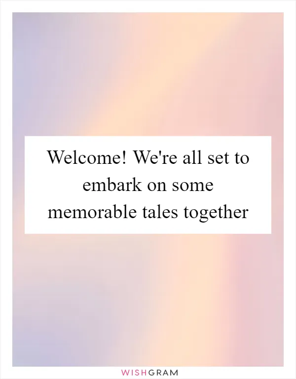 Welcome! We're all set to embark on some memorable tales together