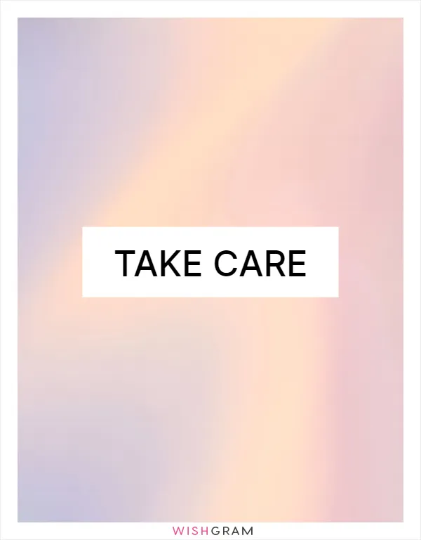 Take care