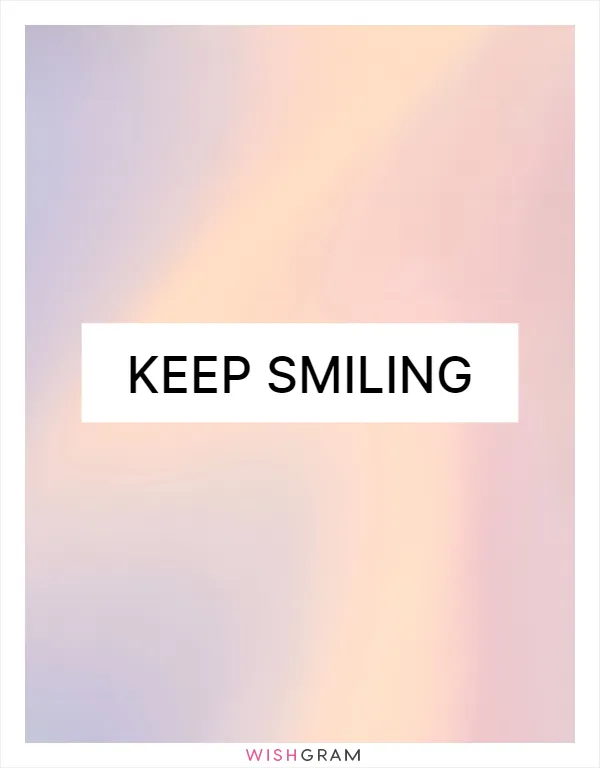 Keep smiling