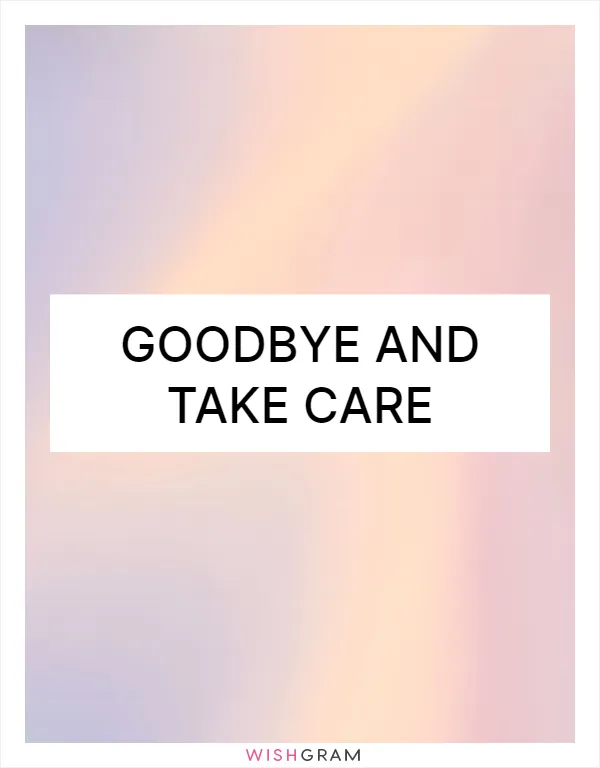 Goodbye and take care