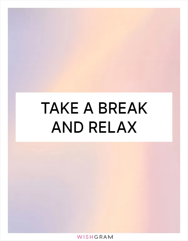 Take a break and relax