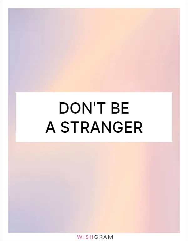 Don't be a stranger