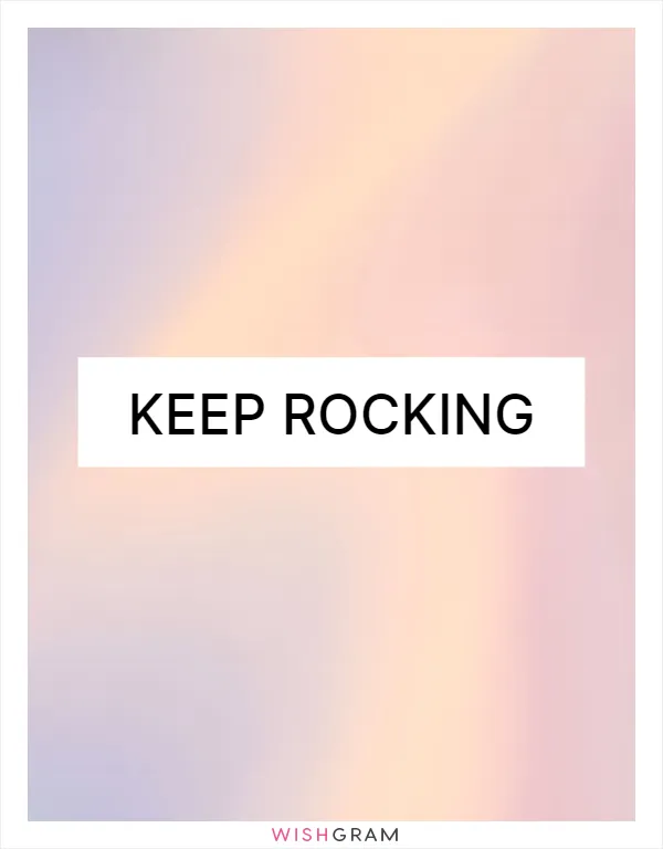 Keep rocking