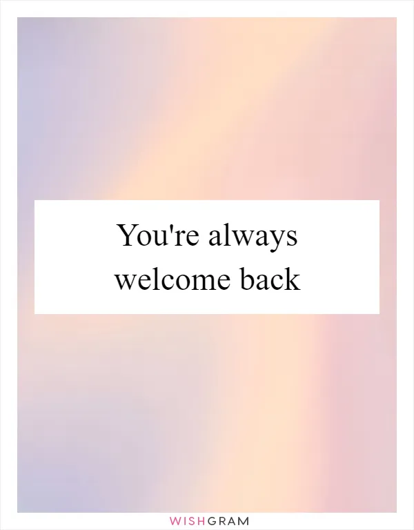 You're always welcome back