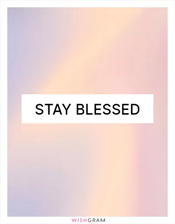 Stay blessed