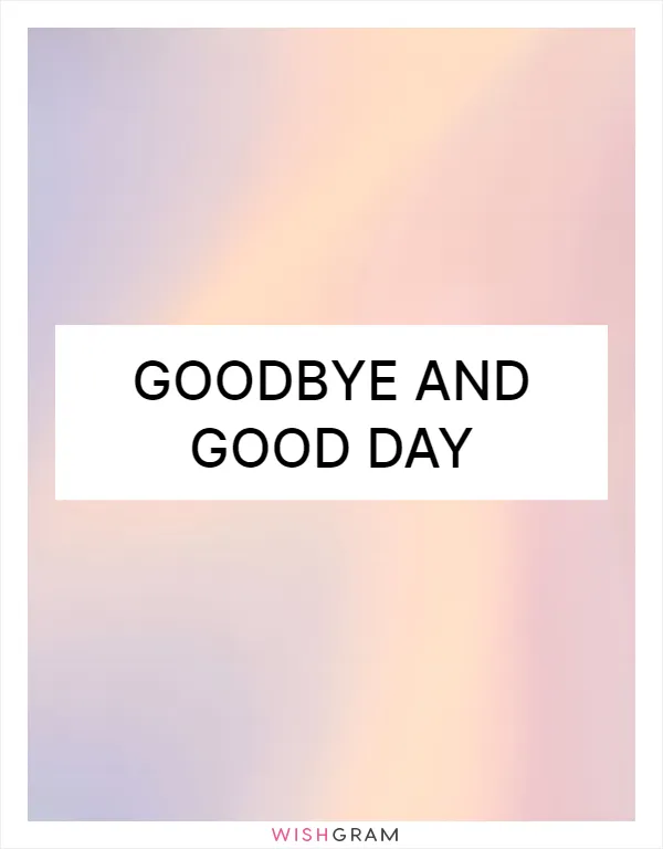 Goodbye and good day