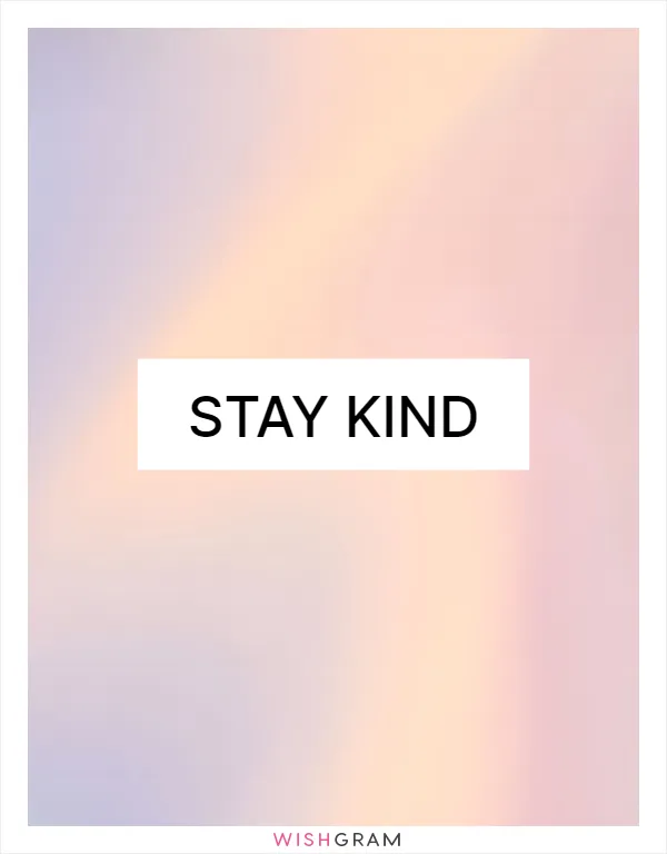 Stay kind