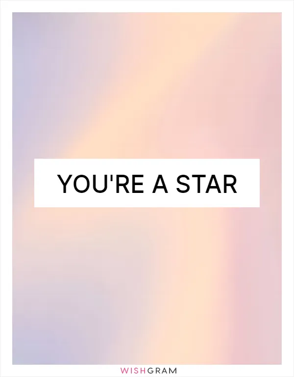 You're a star