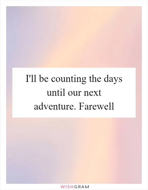 I'll be counting the days until our next adventure. Farewell