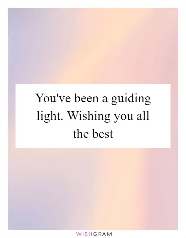 You've been a guiding light. Wishing you all the best