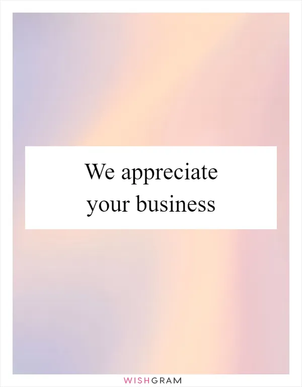 We appreciate your business