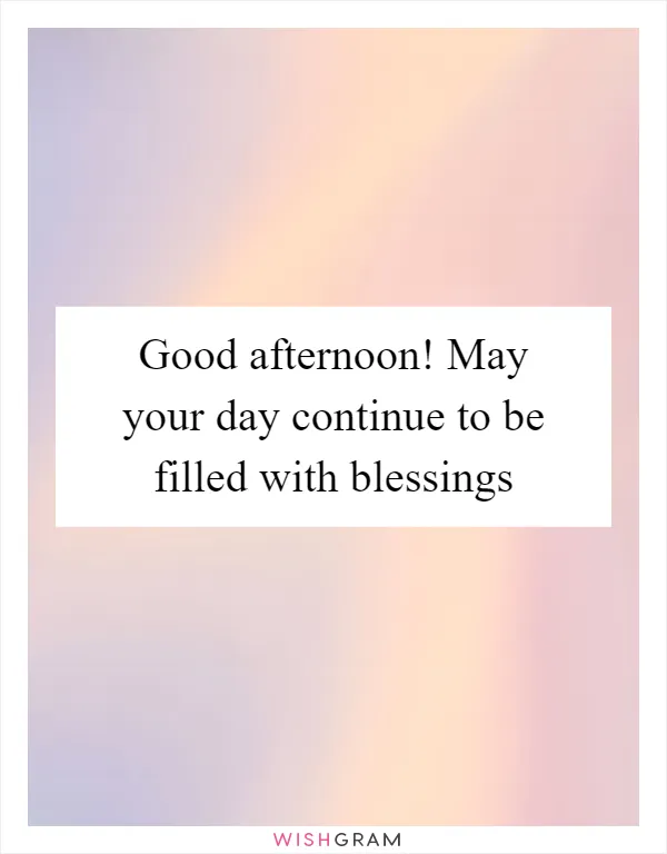 Good afternoon! May your day continue to be filled with blessings