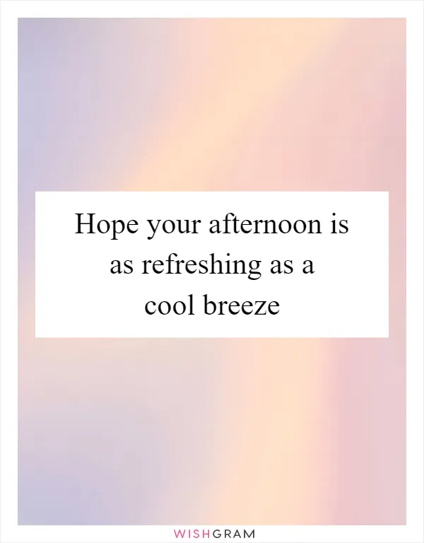 Hope your afternoon is as refreshing as a cool breeze