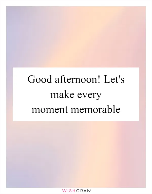 Good afternoon! Let's make every moment memorable