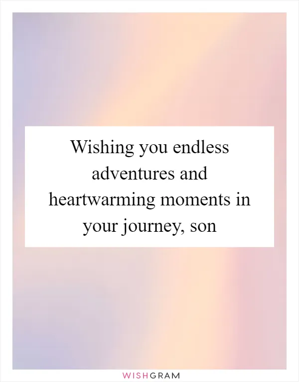 Wishing you endless adventures and heartwarming moments in your journey, son