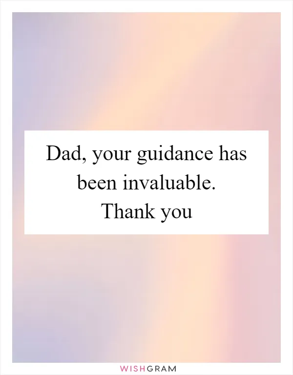Dad, your guidance has been invaluable. Thank you