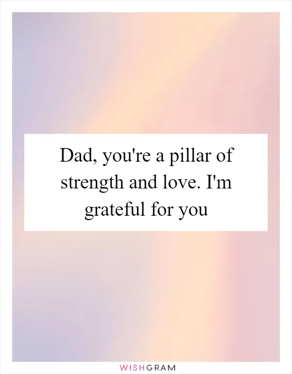 Dad, you're a pillar of strength and love. I'm grateful for you