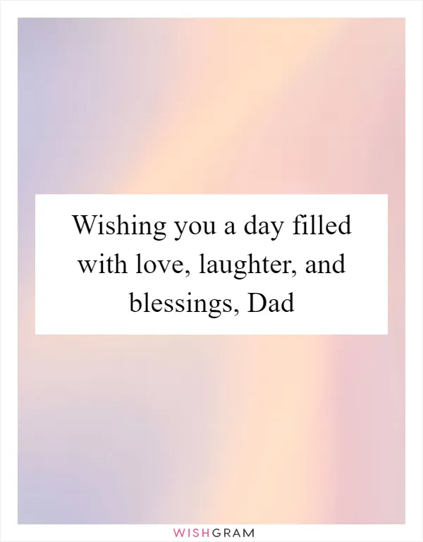 Wishing you a day filled with love, laughter, and blessings, Dad