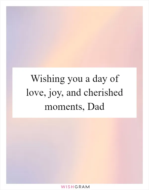 Wishing you a day of love, joy, and cherished moments, Dad