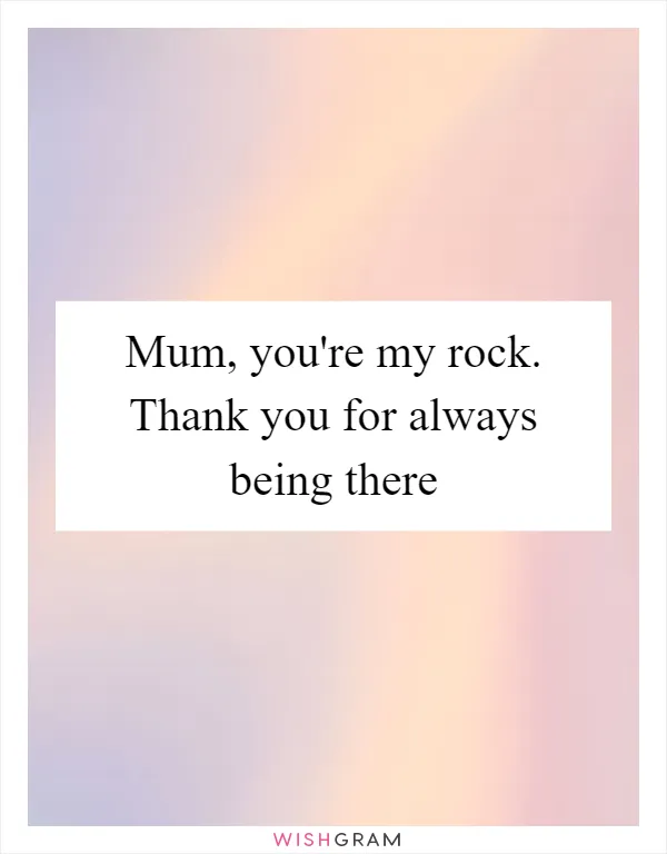 Mum, you're my rock. Thank you for always being there