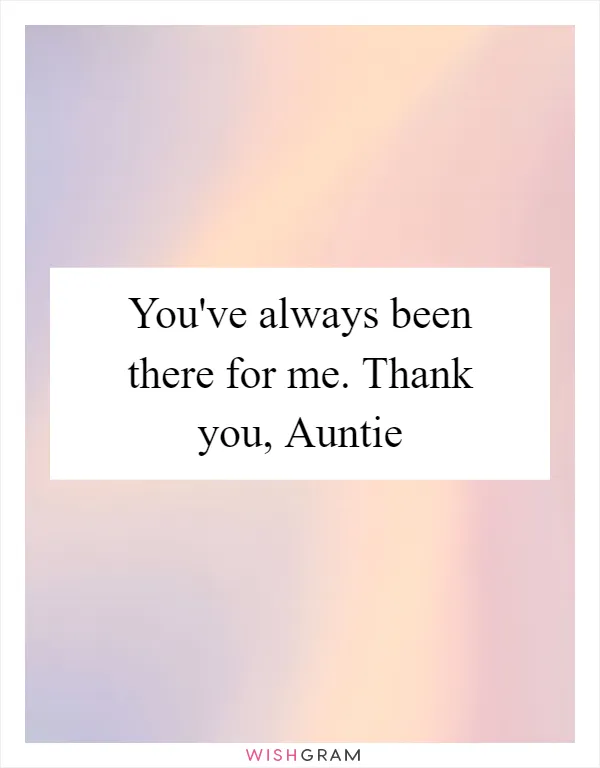 You've always been there for me. Thank you, Auntie
