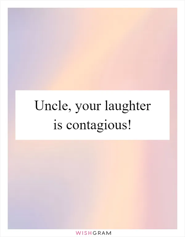 Uncle, your laughter is contagious!