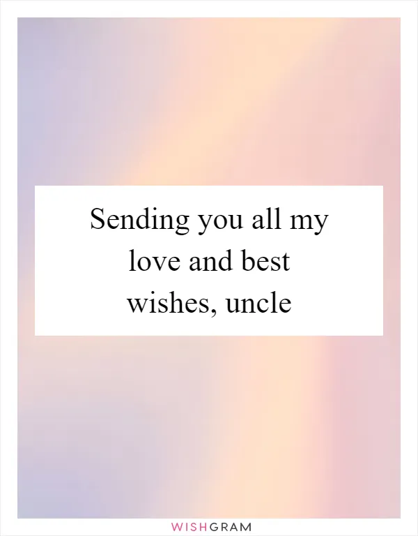 Sending you all my love and best wishes, uncle