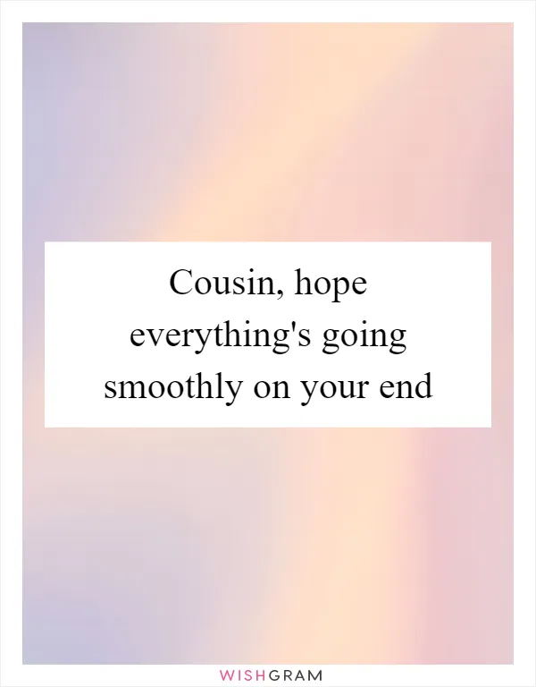 Cousin, Hope Everything's Going Smoothly On Your End | Messages, Wishes ...