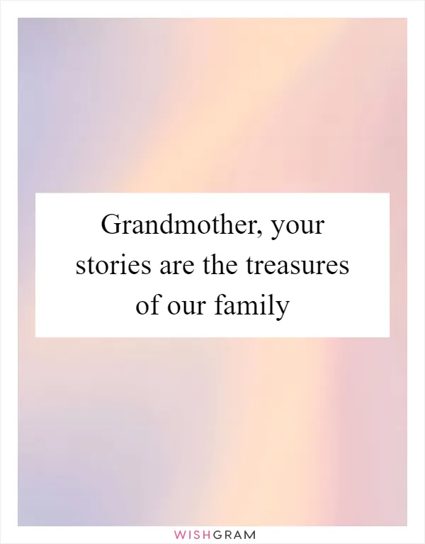 Grandmother, your stories are the treasures of our family