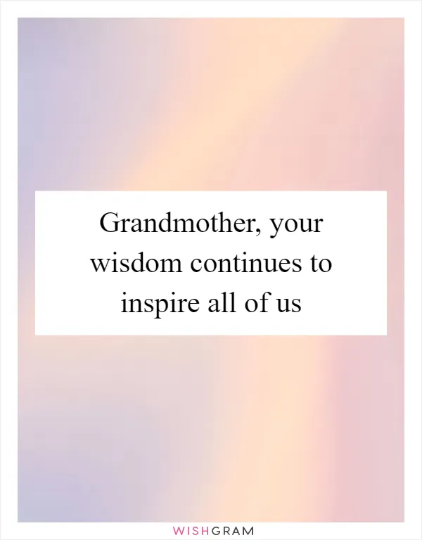 Grandmother, your wisdom continues to inspire all of us