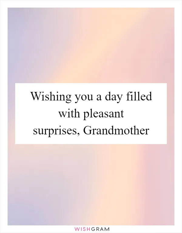 Wishing you a day filled with pleasant surprises, Grandmother