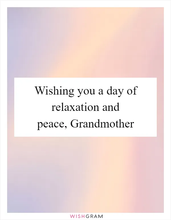 Wishing you a day of relaxation and peace, Grandmother