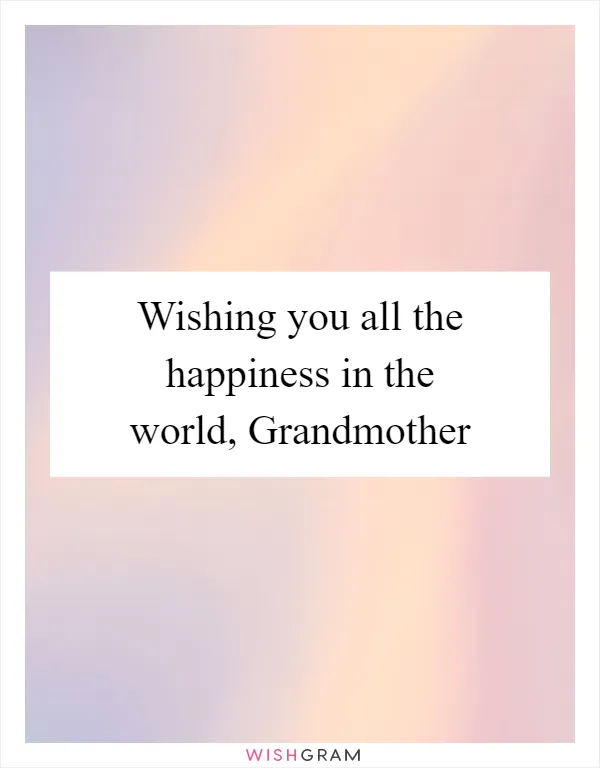 Wishing you all the happiness in the world, Grandmother