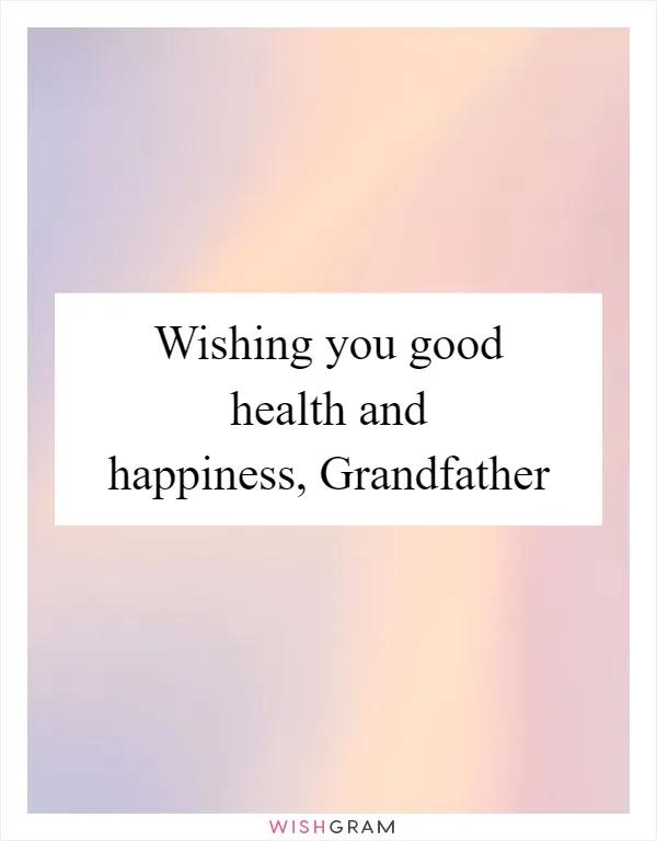 Wishing you good health and happiness, Grandfather