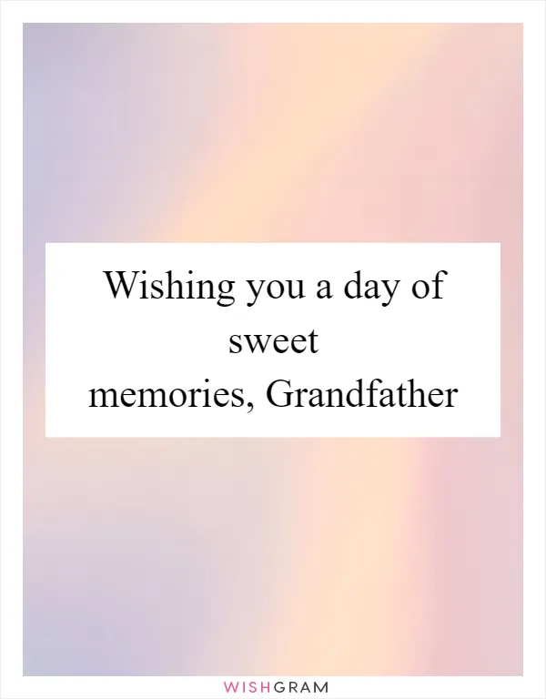 Wishing you a day of sweet memories, Grandfather