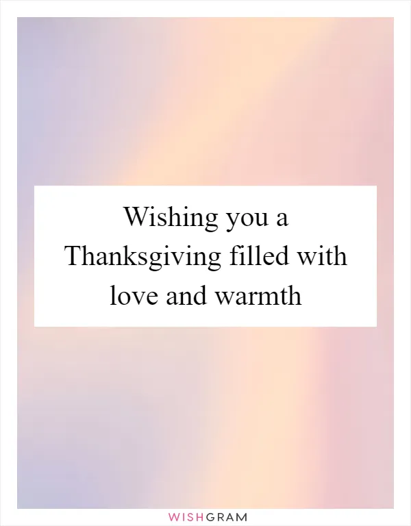 Wishing you a Thanksgiving filled with love and warmth